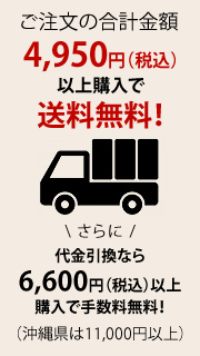 ご注文金額合計4950円以上で送料無料・6600円以上でさらに代引手数料無料（沖縄県は11000円以上で適用